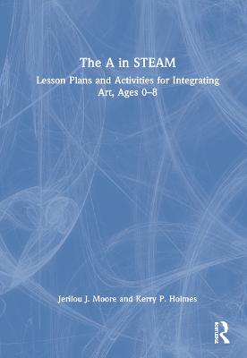 A in STEAM: Lesson Plans and Activities for Integrating Art, Ages 08