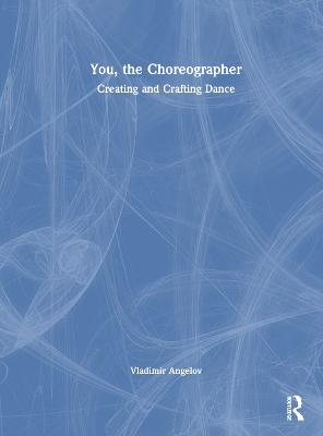 You, the Choreographer: Creating and Crafting Dance