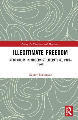 Illegitimate Freedom: Informality in Modernist Literature, 19001940