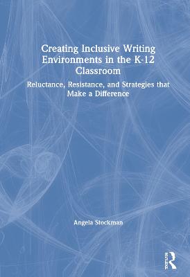 Creating Inclusive Writing Environments in the K-12 Classroom: Reluctance, Resistance, and Strategies that Make a Difference