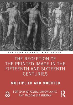 Reception of the Printed Image in the Fifteenth and Sixteenth Centuries: Multiplied and Modified