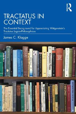 Tractatus in Context: The Essential Background for Appreciating Wittgensteins Tractatus  Logico-Philosophicus