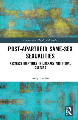 Post-Apartheid Same-Sex Sexualities: Restless Identities in Literary and Visual Culture