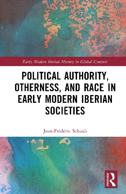 Political Authority, Otherness, and Race in Early Modern Iberian Societies