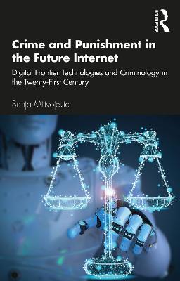 Crime and Punishment in the Future Internet: Digital Frontier Technologies and Criminology in the Twenty-First Century