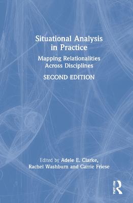 Situational Analysis in Practice: Mapping Relationalities Across Disciplines 2nd edition
