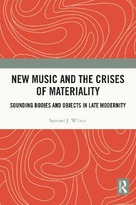 New Music and the Crises of Materiality: Sounding Bodies and Objects in Late Modernity