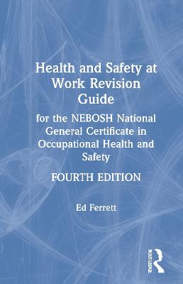 Health and Safety at Work Revision Guide: for the NEBOSH National General Certificate in Occupational Health and Safety 4th edition