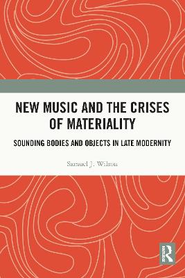 New Music and the Crises of Materiality: Sounding Bodies and Objects in Late Modernity