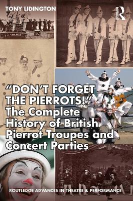 Dont Forget The Pierrots!'' The Complete History of British Pierrot  Troupes & Concert Parties: The Complete History of British Pierrot Troupes & Concert Parties
