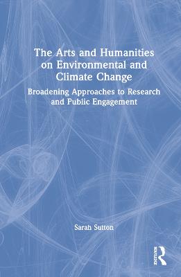 Arts and Humanities on Environmental and Climate Change: Broadening Approaches to Research and Public Engagement