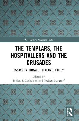 Templars, the Hospitallers and the Crusades: Essays in Homage to Alan J. Forey