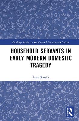 Household Servants in Early Modern Domestic Tragedy