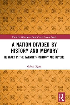 Nation Divided by History and Memory: Hungary in the Twentieth Century and Beyond