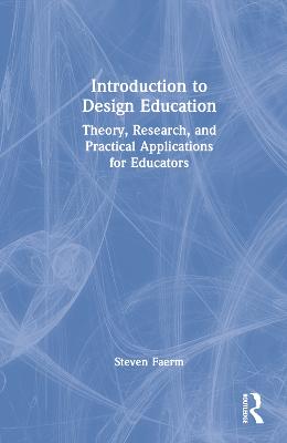 Introduction to Design Education: Theory, Research, and Practical Applications for Educators