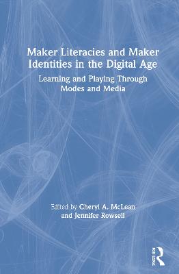 Maker Literacies and Maker Identities in the Digital Age: Learning and Playing Through Modes and Media