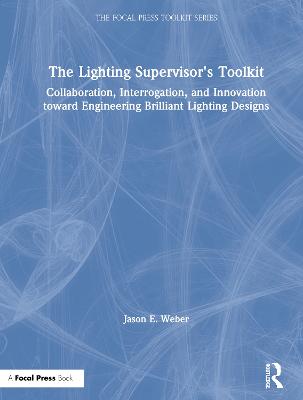 Lighting Supervisor's Toolkit: Collaboration, Interrogation, and Innovation toward Engineering Brilliant  Lighting Designs