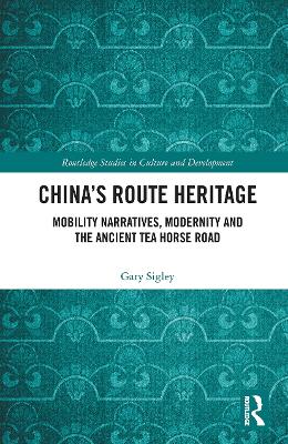 China's Route Heritage: Mobility Narratives, Modernity and the Ancient Tea Horse Road