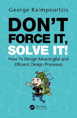 Dont Force It, Solve It!: How To Design Meaningful and Efficient Design Processes