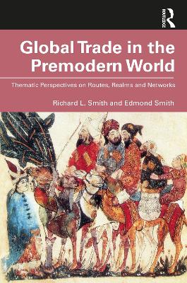 Global Trade in the Premodern World: Thematic Approaches to Routes, Realms, and Networks