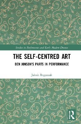 Self-Centred Art: Ben Jonson's Parts in Performance