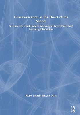 Communication at the Heart of the School: A Guide for Practitioners Working with Children with Learning Disabilities