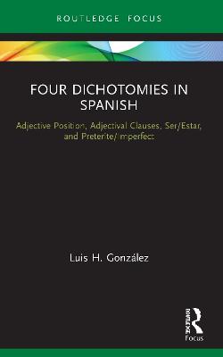 Four Dichotomies in Spanish: Adjective Position, Adjectival Clauses,  Ser/Estar, and Preterite/Imperfect: Adjective Position, Adjectival Clauses, Ser/Estar, and Preterite/Imperfect