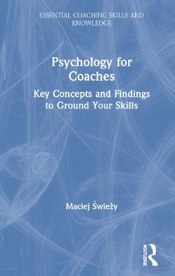 Psychology for Coaches: Key Concepts and Findings to Ground Your Skills