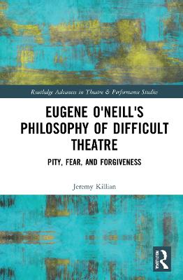 Eugene O'Neill's Philosophy of Difficult Theatre: Pity, Fear, and Forgiveness