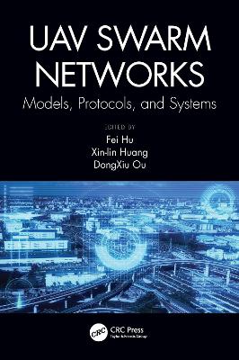 UAV Swarm Networks: Models, Protocols, and Systems: Models, Protocols, and Systems
