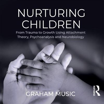 Nurturing Children: From Trauma to Growth Using Attachment Theory, Psychoanalysis and Neurobiology Unabridged edition