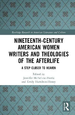 Nineteenth-Century American Women Writers and Theologies of the Afterlife: A Step Closer to Heaven