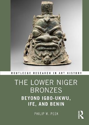 Lower Niger Bronzes: Beyond Igbo-Ukwu, Ife, and Benin