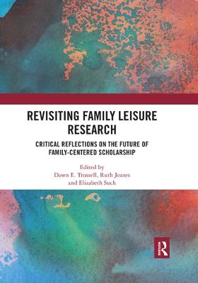 Revisiting Family Leisure Research: Critical Reflections on the Future of Family-Centered Scholarship