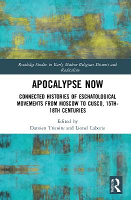 Apocalypse Now: Connected Histories of Eschatological Movements from Moscow to Cusco,  15th-18th Centuries