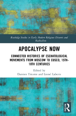 Apocalypse Now: Connected Histories of Eschatological Movements from Moscow to Cusco,  15th-18th Centuries