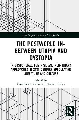 Postworld In-Between Utopia and Dystopia: Intersectional, Feminist, and Non-Binary Approaches in 21st-Century  Speculative Literature and Culture