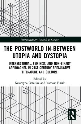 Postworld In-Between Utopia and Dystopia: Intersectional, Feminist, and Non-Binary Approaches in 21st-Century  Speculative Literature and Culture