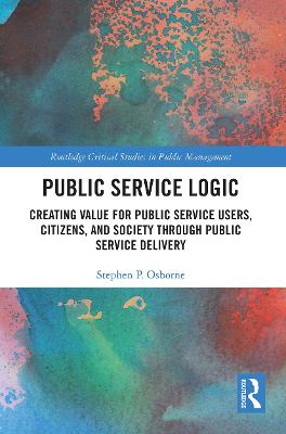 Public Service Logic: Creating Value for Public Service Users, Citizens, and Society Through  Public Service Delivery