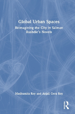 Global Urban Spaces: Reimagining the City in Salman Rushdies Novels