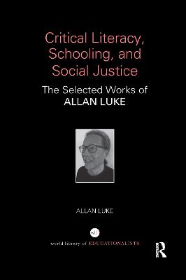 Critical Literacy, Schooling, and Social Justice: The Selected Works of Allan Luke
