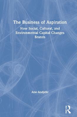 Business of Aspiration: How Social, Cultural, and Environmental Capital Changes Brands