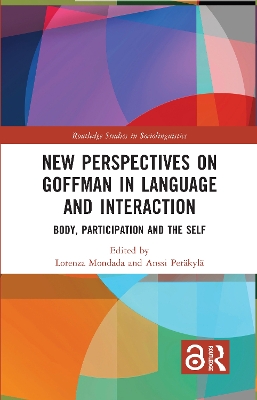 New Perspectives on Goffman in Language and Interaction: Body, Participation and the Self