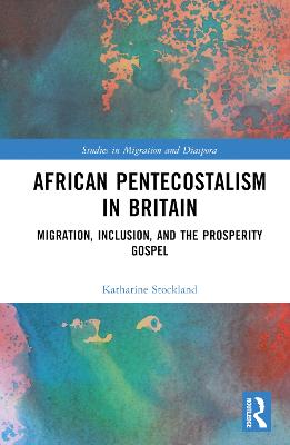 African Pentecostalism in Britain: Migration, Inclusion, and the Prosperity Gospel