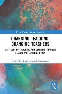 Changing Teaching, Changing Teachers: 21st Century Teaching and Learning Through Lesson and Learning Study