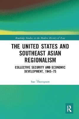 United States and Southeast Asian Regionalism: Collective Security and Economic Development, 194575