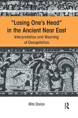Losing One's Head in the Ancient Near East: Interpretation and Meaning of Decapitation