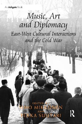 Music, Art and Diplomacy: East-West Cultural Interactions and the Cold War: East-West Cultural Interactions and the Cold War