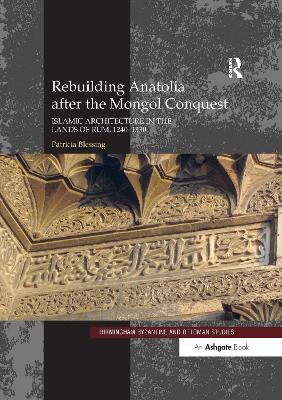 Rebuilding Anatolia after the Mongol Conquest: Islamic Architecture in the Lands of Rum, 12401330