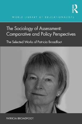 Sociology of Assessment: Comparative and Policy Perspectives: The Selected Works of Patricia Broadfoot